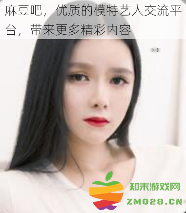 麻豆吧，优秀模特和艺人的互动平台，呈现更丰富的精彩内容
